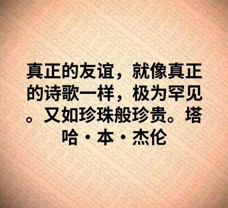 真正的友谊，就像真正的诗歌一样，极为罕见。又如珍珠般珍贵。塔哈·本·杰伦