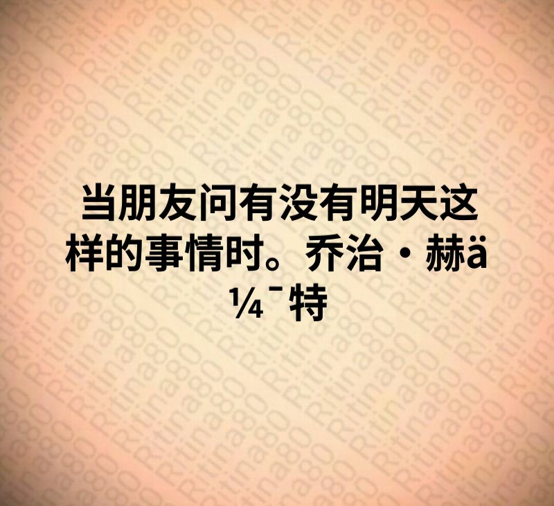 当朋友问有没有明天这样的事情时。乔治·赫伯特