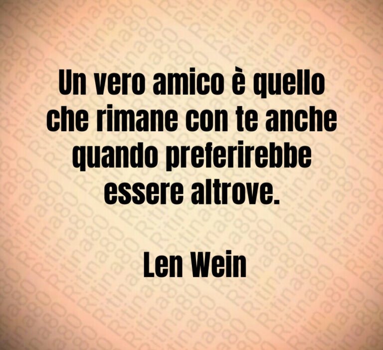 Un vero amico è quello che rimane con te anche quando preferirebbe essere altrove Len Wein