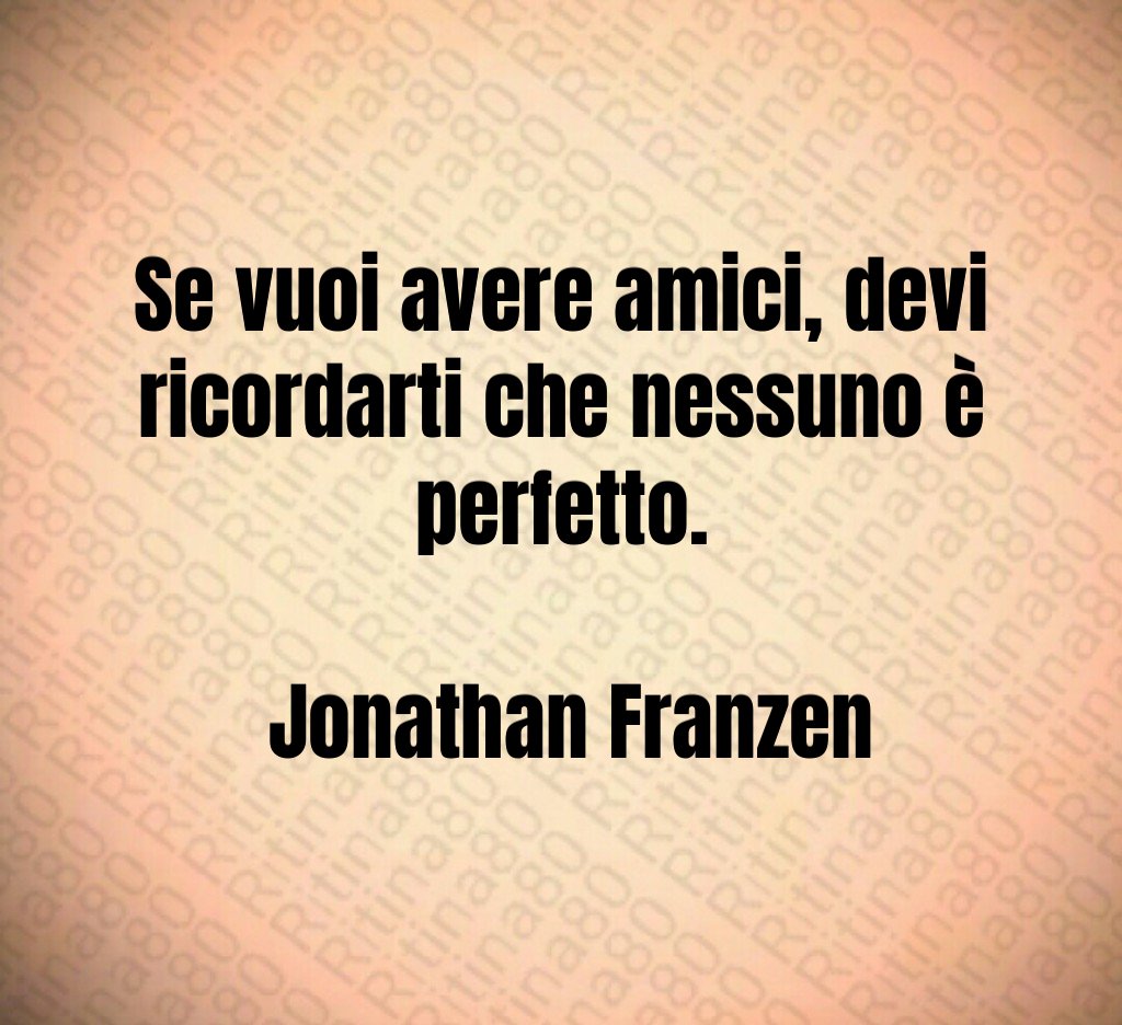 Se vuoi avere amici devi ricordarti che nessuno è perfetto Jonathan Franzen