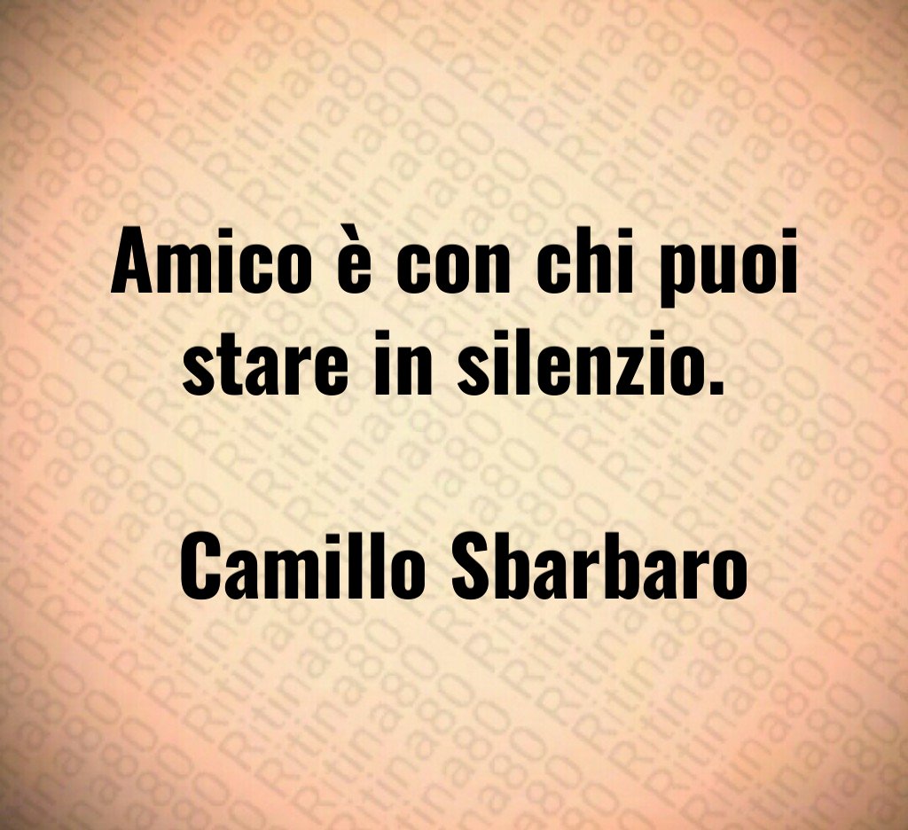 Amico è con chi puoi stare in silenzio Camillo Sbarbaro