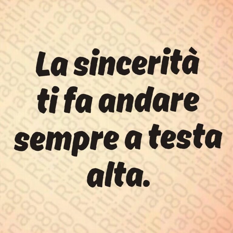 La sincerità ti fa andare sempre a testa alta.
