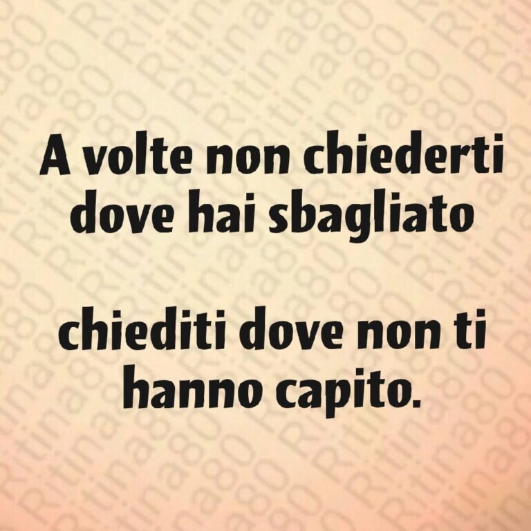 A volte non chiederti dove hai sbagliato chiediti dove non ti hanno capito.